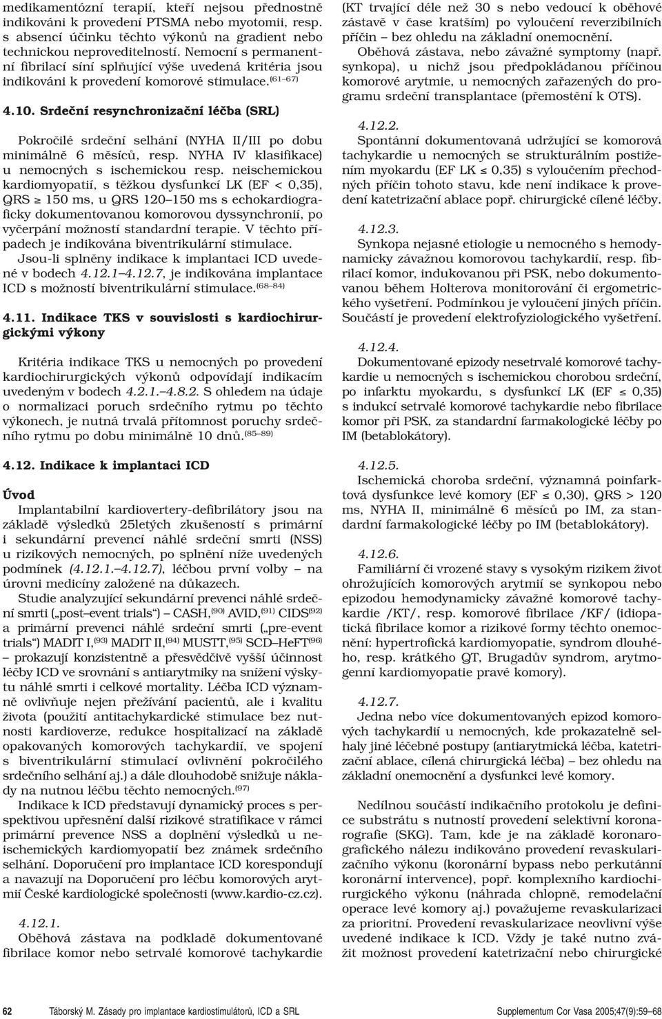 Srdeãní resynchronizaãní léãba (SRL) Pokroãilé srdeãní selhání (NYHA II/III po dobu minimálnû 6 mûsícû, resp. NYHA IV klasifikace) u nemocn ch s ischemickou resp.