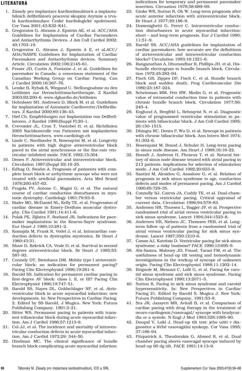 Gregoratos G, Abrams J, Epstein A E, et al.acc/ AHA/NASPE Guidelines for Implantation of Cardiac Pacemakers and Antiarrhythmia devices. Summary Article. Circulation 2002;106:2145 61. 4.