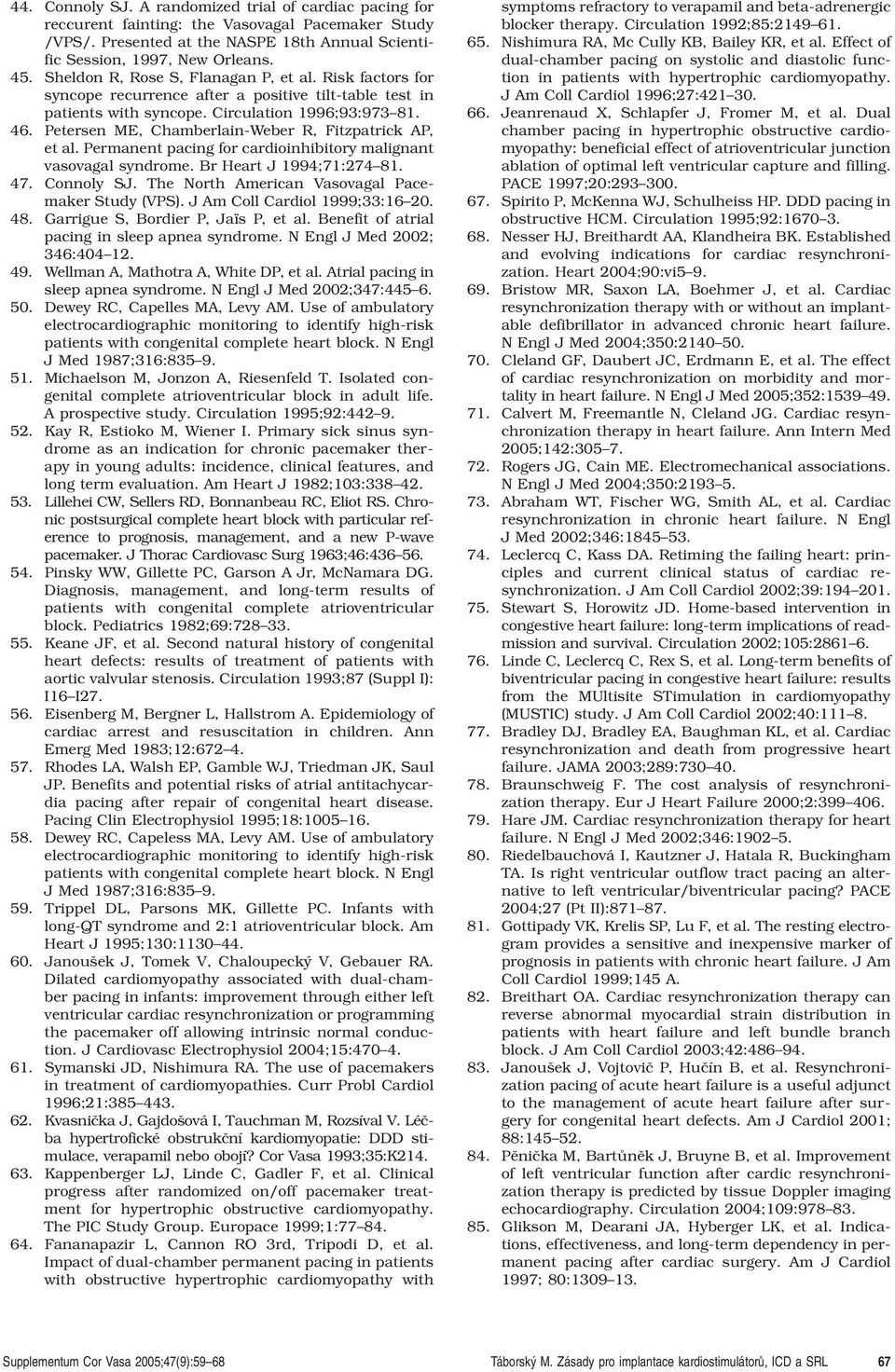 Petersen ME, Chamberlain-Weber R, Fitzpatrick AP, et al. Permanent pacing for cardioinhibitory malignant vasovagal syndrome. Br Heart J 1994;71:274 81. 47. Connoly SJ.