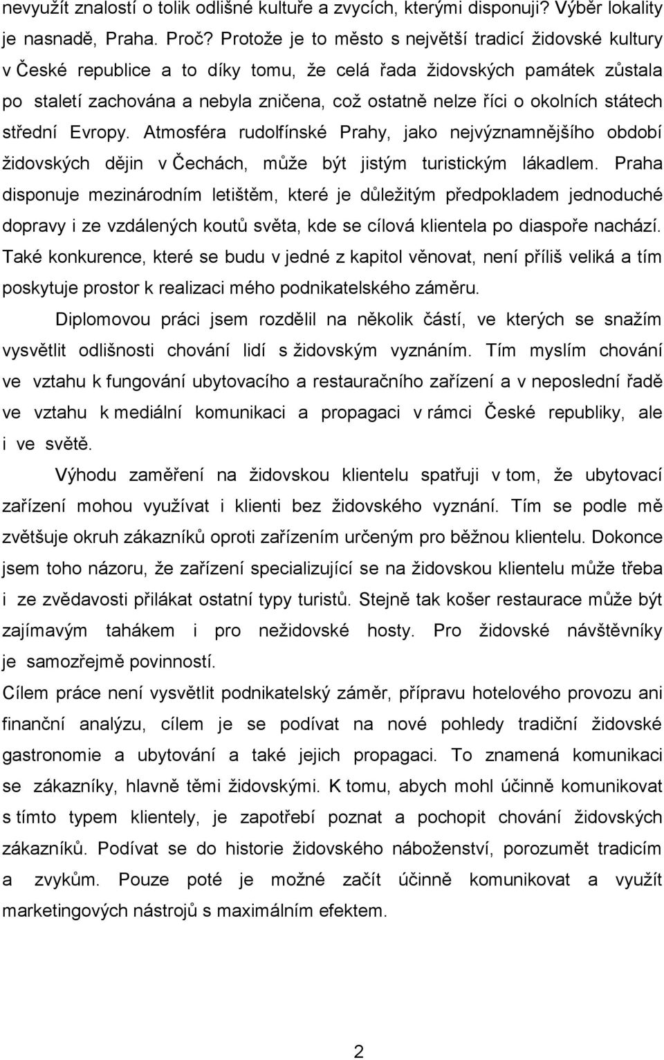 okolních státech střední Evropy. Atmosféra rudolfínské Prahy, jako nejvýznamnějšího období židovských dějin v Čechách, může být jistým turistickým lákadlem.