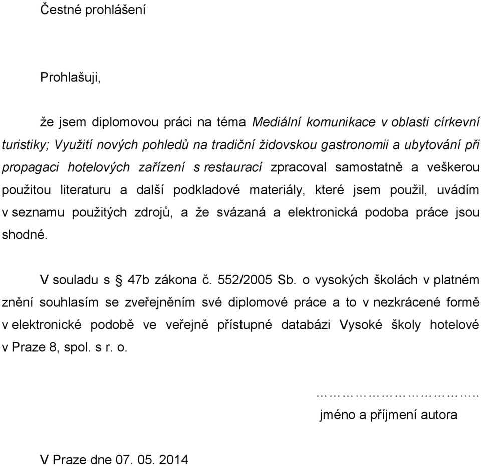 použitých zdrojů, a že svázaná a elektronická podoba práce jsou shodné. V souladu s 47b zákona č. 552/2005 Sb.