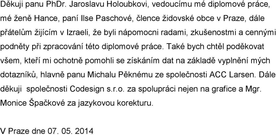 Izraeli, že byli nápomocni radami, zkušenostmi a cennými podněty při zpracování této diplomové práce.