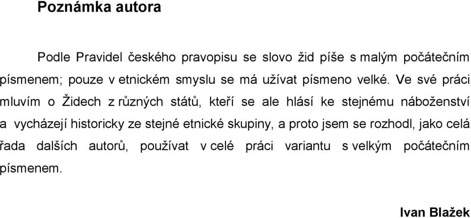 Ve své práci mluvím o Židech z různých států, kteří se ale hlásí ke stejnému náboženství a vycházejí