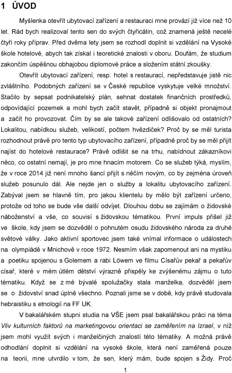 Doufám, že studium zakončím úspěšnou obhajobou diplomové práce a složením státní zkoušky. Otevřít ubytovací zařízení, resp. hotel s restaurací, nepředstavuje jistě nic zvláštního.