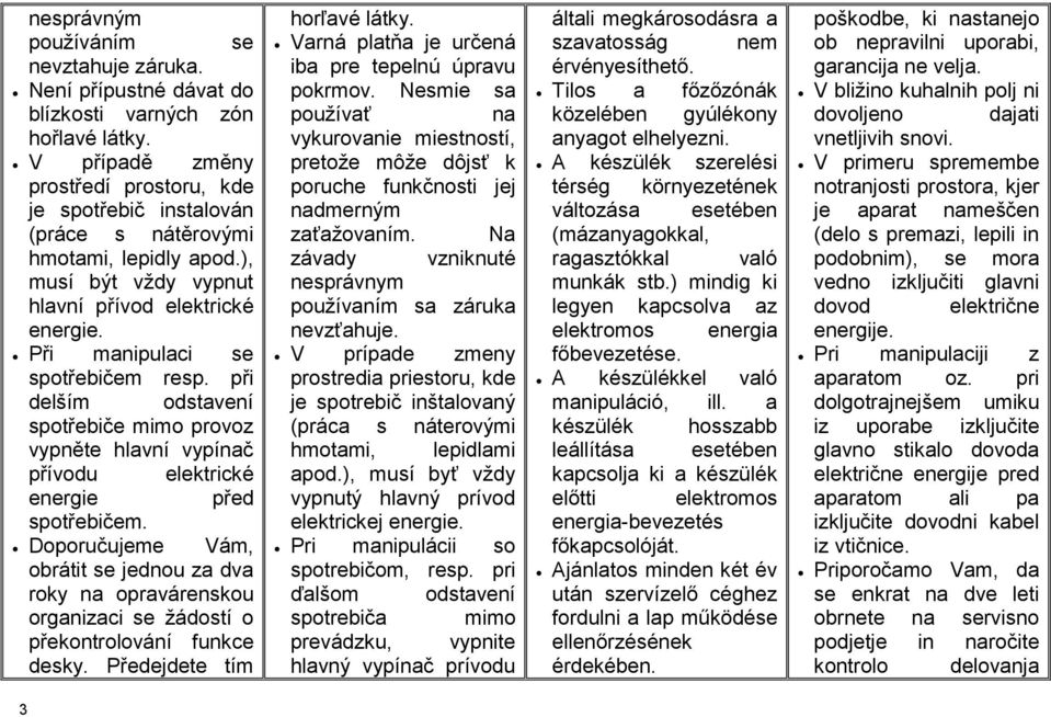 při delším odstavení spotřebiče mimo provoz vypněte hlavní vypínač přívodu elektrické energie před spotřebičem.