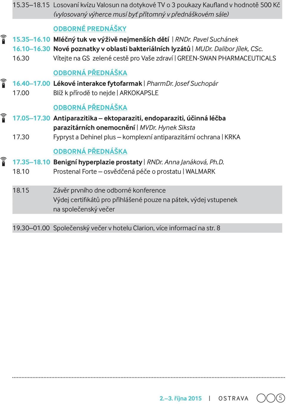 40 17.00 Lékové interakce fytofarmak PharmDr. Josef Suchopár 17.00 Blíž k přírodě to nejde ARKOKAPSLE ODBORNÁ PŘEDNÁŠKA 17.05 17.