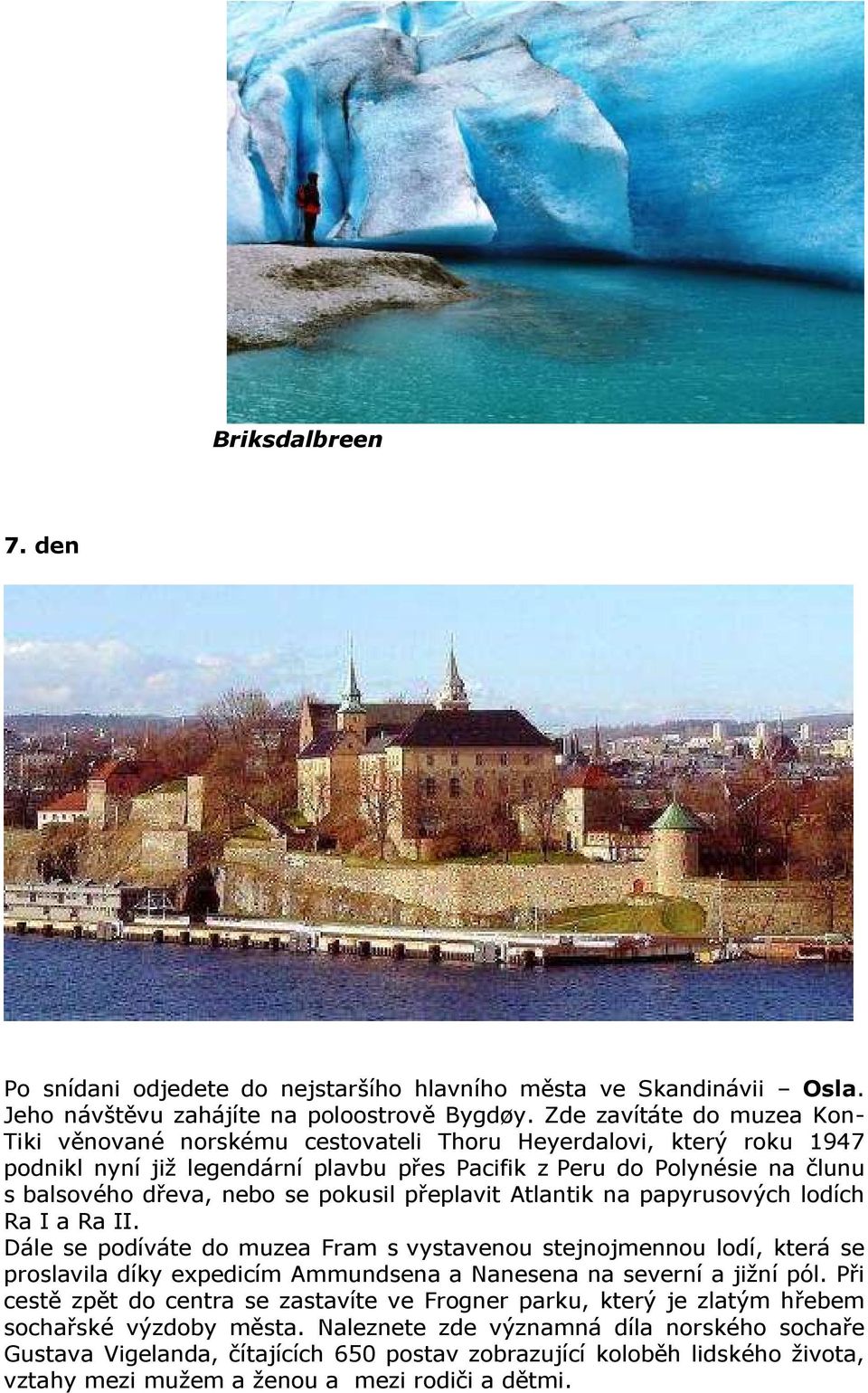 se pokusil přeplavit Atlantik na papyrusových lodích Ra I a Ra II.