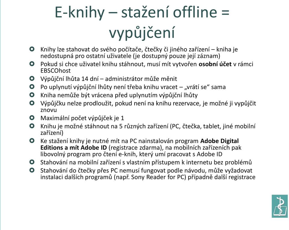 vrácena před uplynutím výpůjční lhůty Výpůjčku nelze prodloužit, pokud není na knihu rezervace, je možné ji vypůjčit znovu Maximální počet výpůjček je 1 Knihu je možné stáhnout na 5 různých zařízení