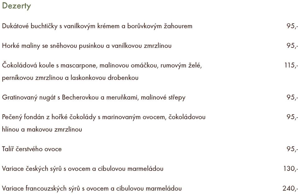 Becherovkou a meruòkami, malinové støepy 95,- Peèený fondán z hoøké èokolády s marinovaným ovocem, èokoládovou 95,- hlínou a makovou