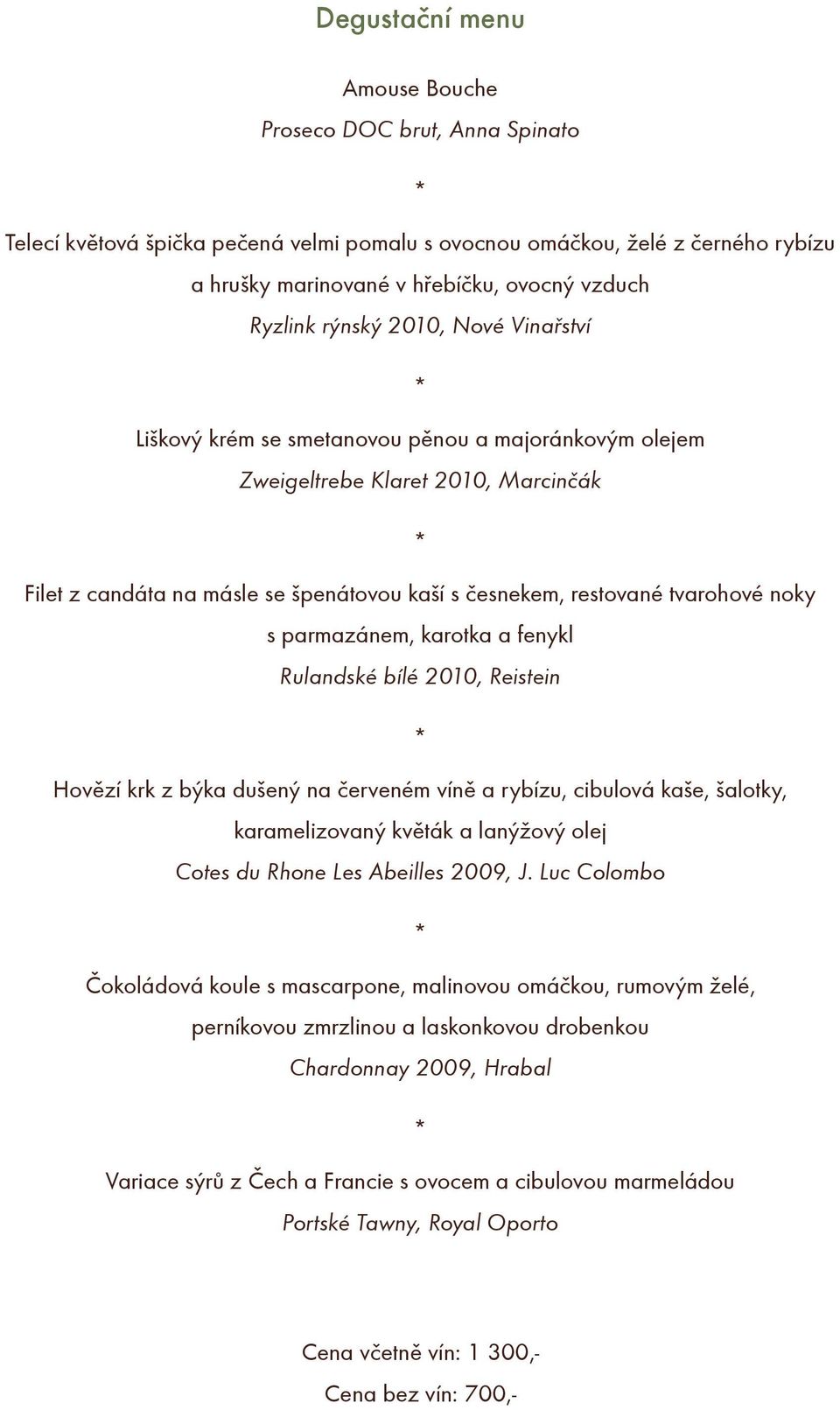 s parmazánem, karotka a fenykl Rulandské bílé 2010, Reistein Hovìzí krk z býka dušený na èerveném vínì a rybízu, cibulová kaše, šalotky, karamelizovaný kvìták a lanýžový olej Cotes du Rhone Les