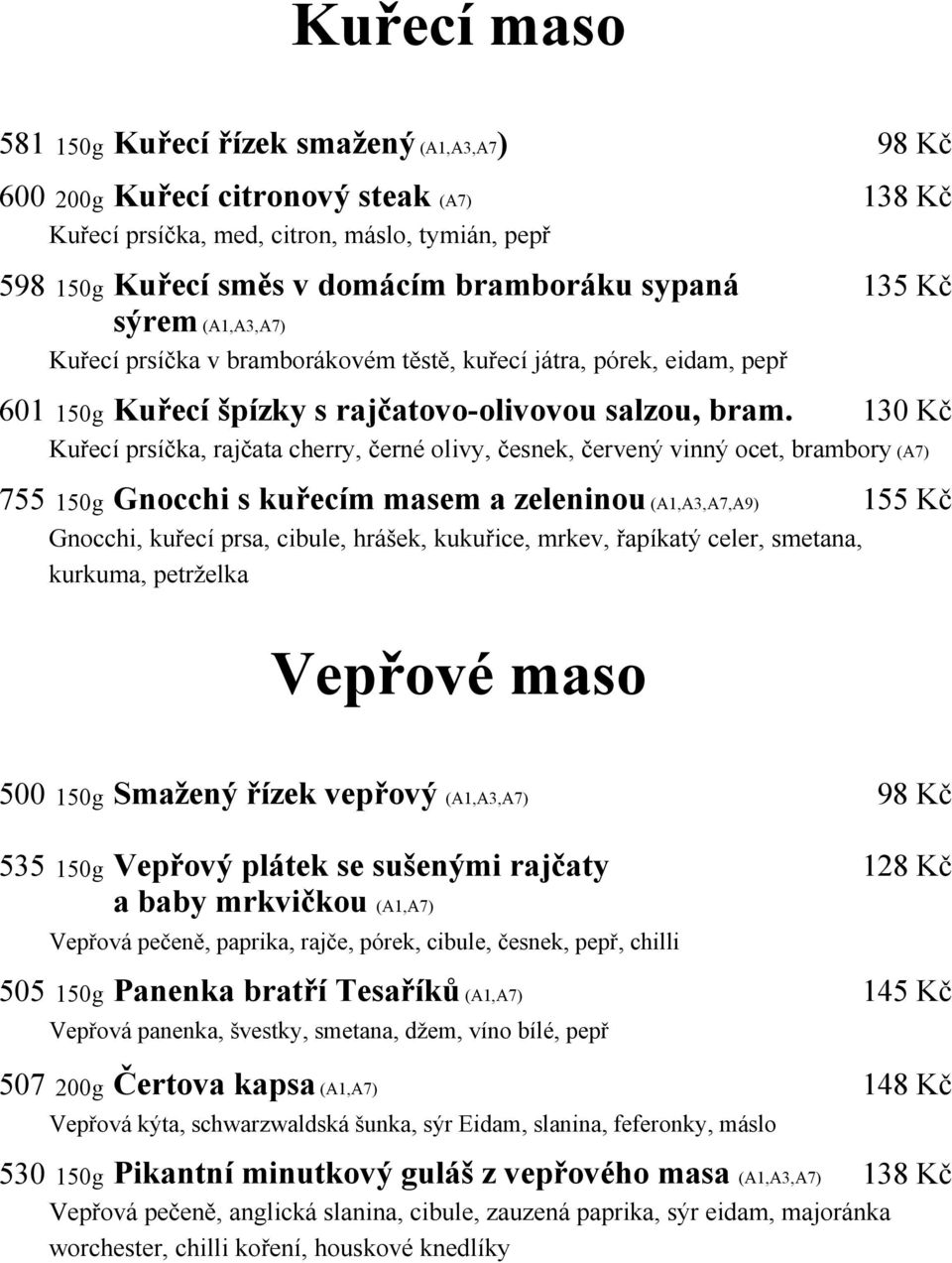 130 Kč Kuřecí prsíčka, rajčata cherry, černé olivy, česnek, červený vinný ocet, brambory (A7) 755 150g Gnocchi s kuřecím masem a zeleninou (A1,A3,A7,A9) 155 Kč Gnocchi, kuřecí prsa, cibule, hrášek,