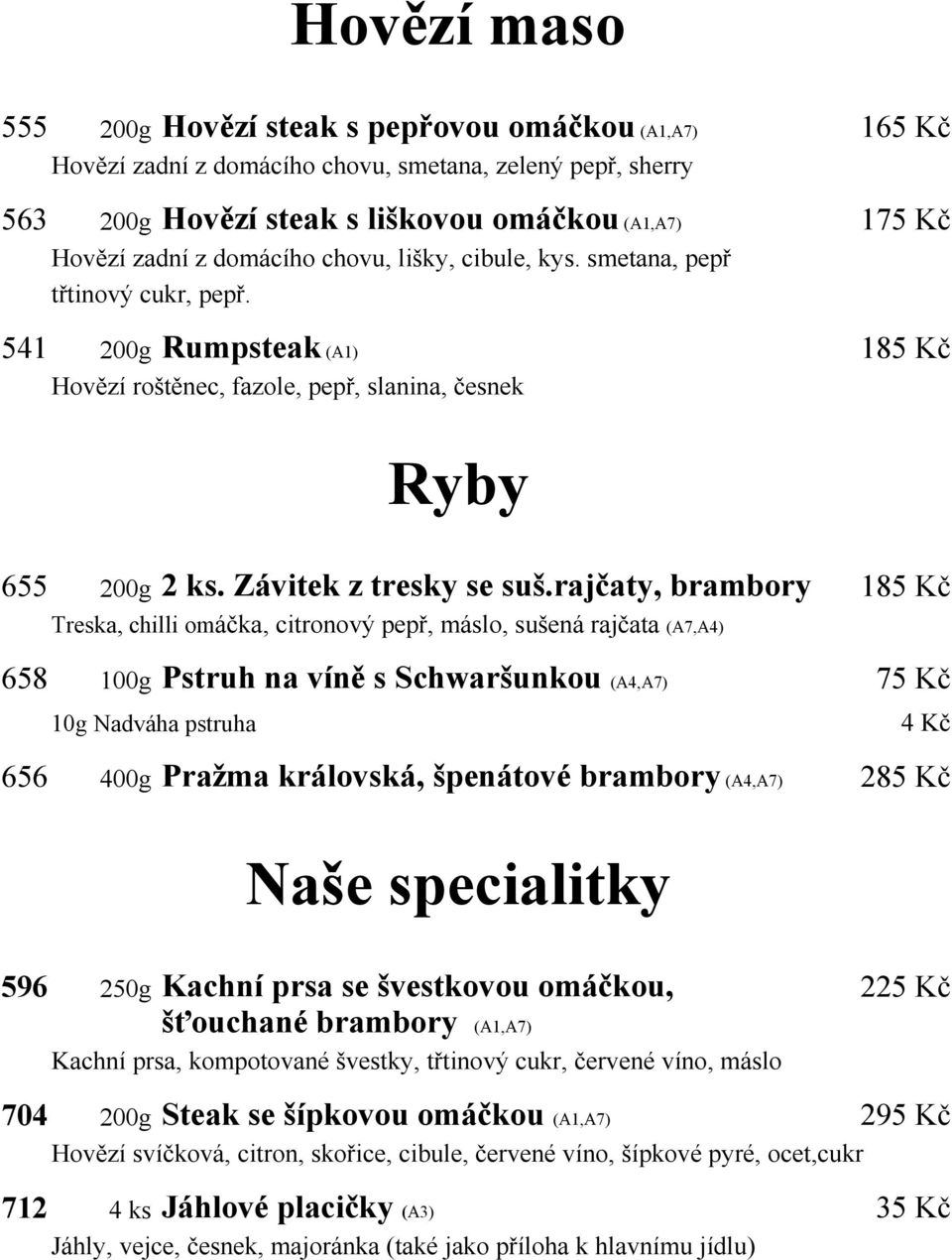 rajčaty, brambory 185 Kč Treska, chilli omáčka, citronový pepř, máslo, sušená rajčata (A7,A4) 658 100g Pstruh na víně s Schwaršunkou (A4,A7) 75 Kč 10g Nadváha pstruha 4 Kč 656 400g Pražma královská,