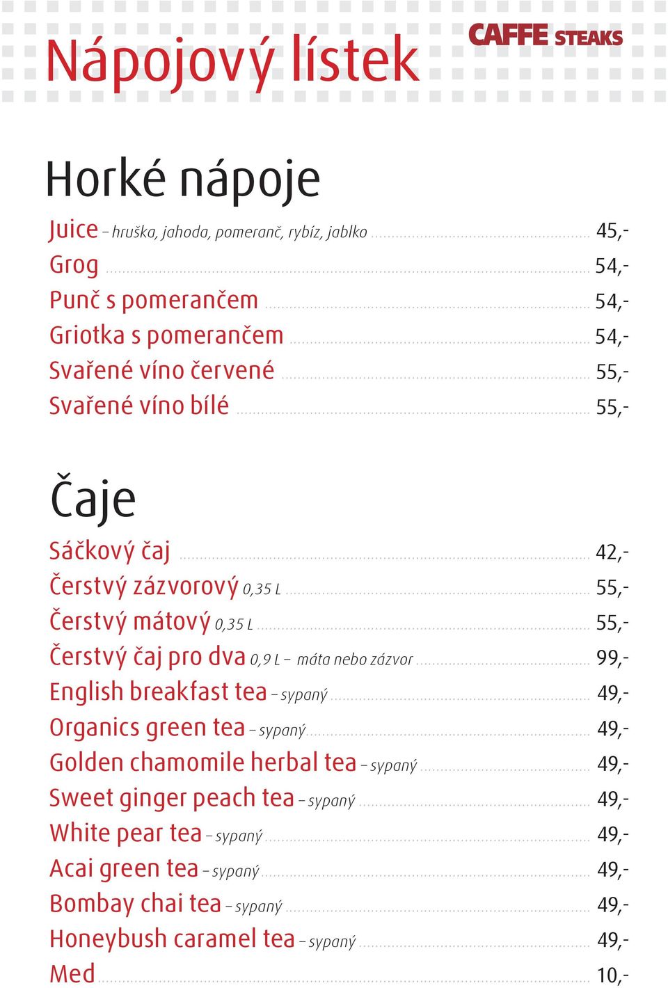 .. 55,- Čerstvý čaj pro dva 0,9 L máta nebo zázvor... 99,- English breakfast tea sypaný... 49,- Organics green tea sypaný.