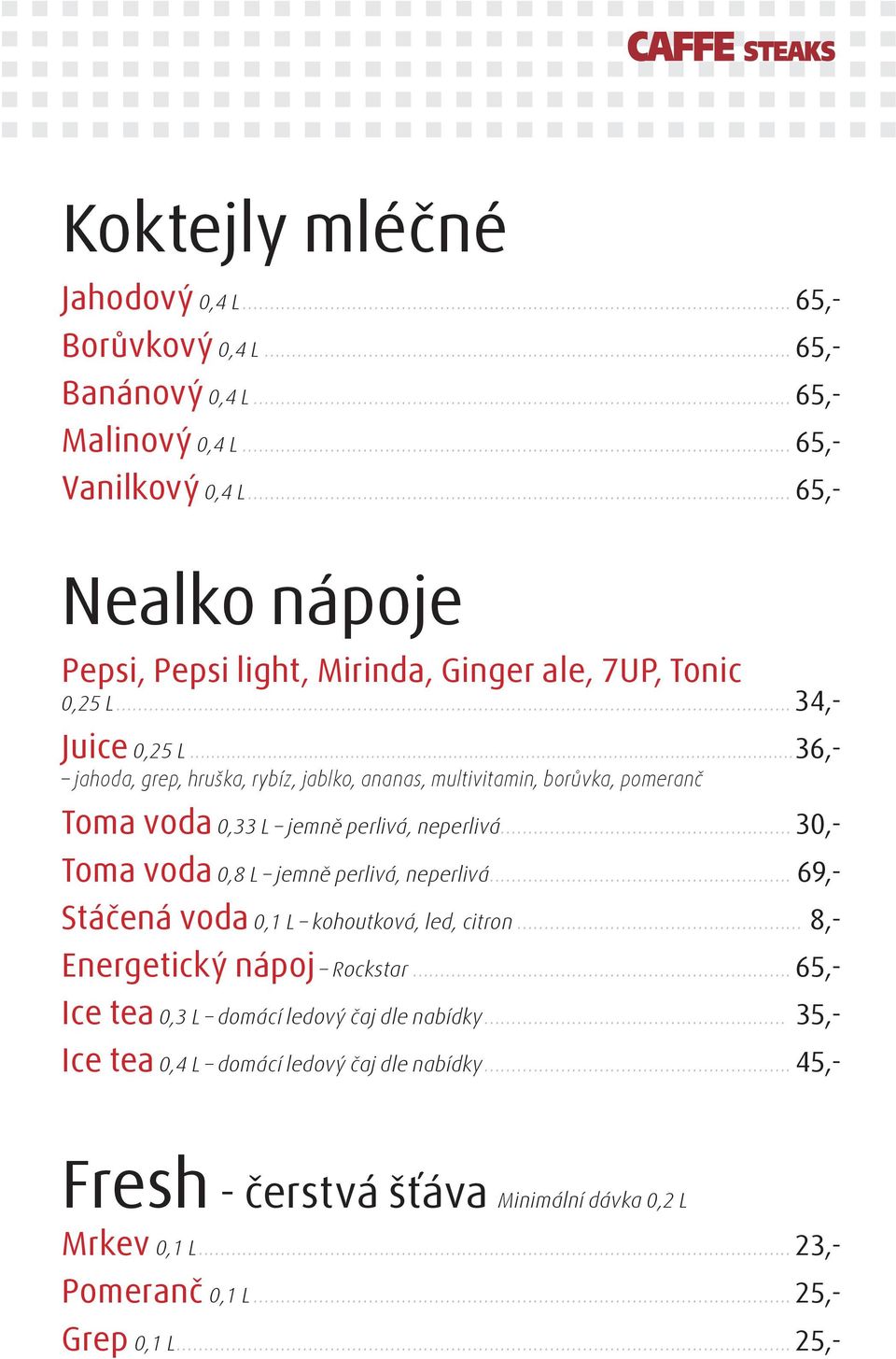 ..36,- jahoda, grep, hruška, rybíz, jablko, ananas, multivitamin, borůvka, pomeranč Toma voda 0,33 L jemně perlivá, neperlivá... 30,- Toma voda 0,8 L jemně perlivá, neperlivá.