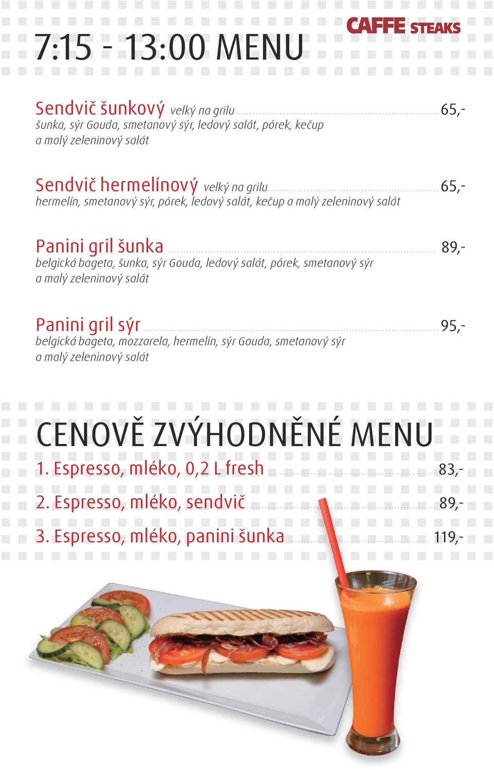 ..65,- hermelín, smetanový sýr, pórek, ledový salát, kečup a malý zeleninový salát Panini gril šunka.