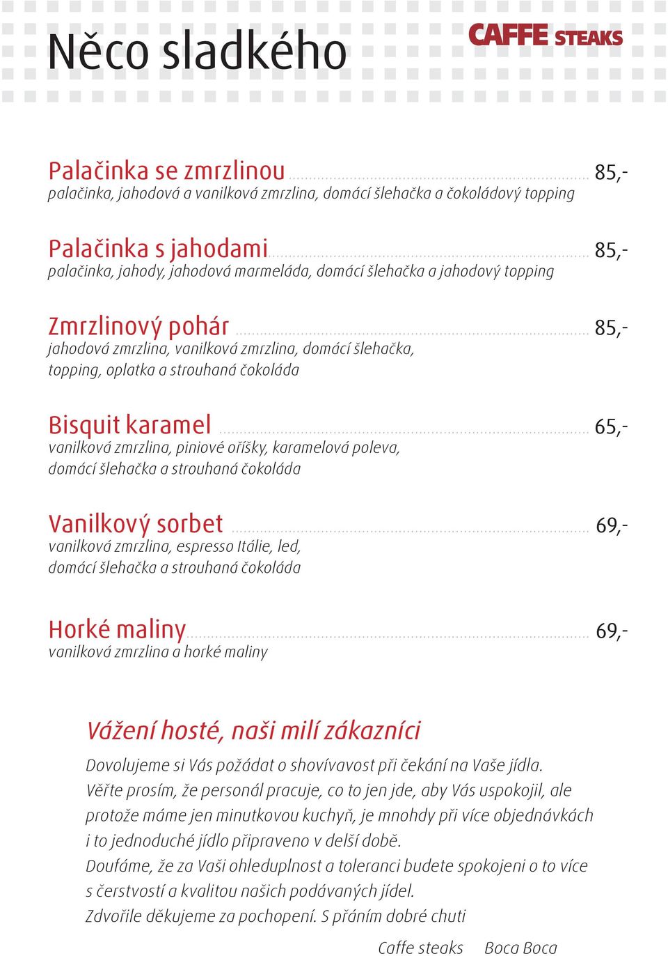 .. 85,- jahodová zmrzlina, vanilková zmrzlina, domácí šlehačka, topping, oplatka a strouhaná čokoláda Bisquit karamel.