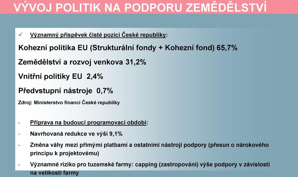 Příprava na budoucí programovací období: - Navrhovaná redukce ve výši 9,1% - Změna váhy mezi přímými platbami a ostatními nástroji podpory