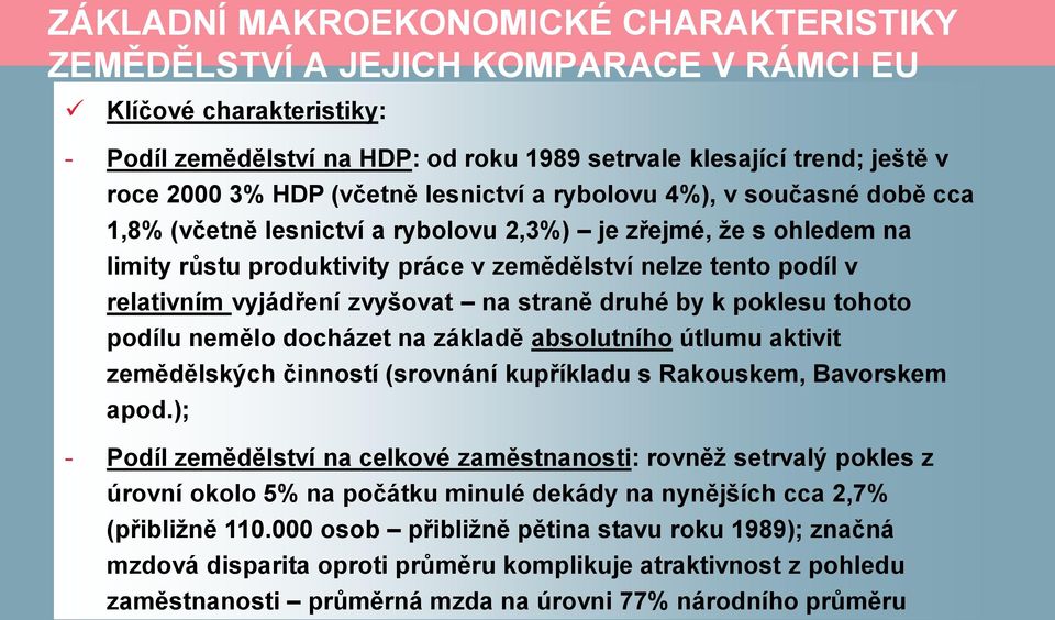 vyjádření zvyšovat na straně druhé by k poklesu tohoto podílu nemělo docházet na základě absolutního útlumu aktivit zemědělských činností (srovnání kupříkladu s Rakouskem, Bavorskem apod.