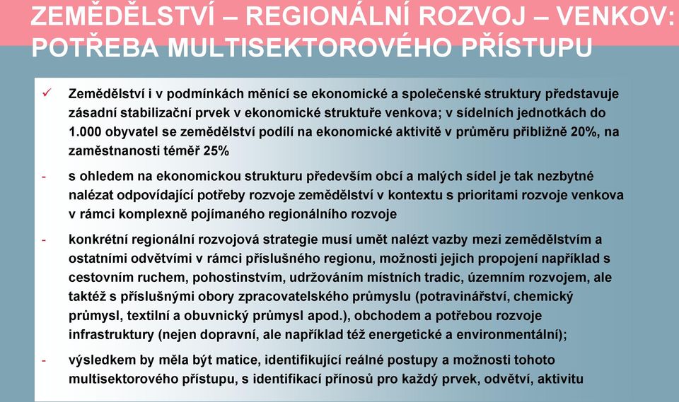 000 obyvatel se zemědělství podílí na ekonomické aktivitě v průměru přibližně 20%, na zaměstnanosti téměř 25% - s ohledem na ekonomickou strukturu především obcí a malých sídel je tak nezbytné