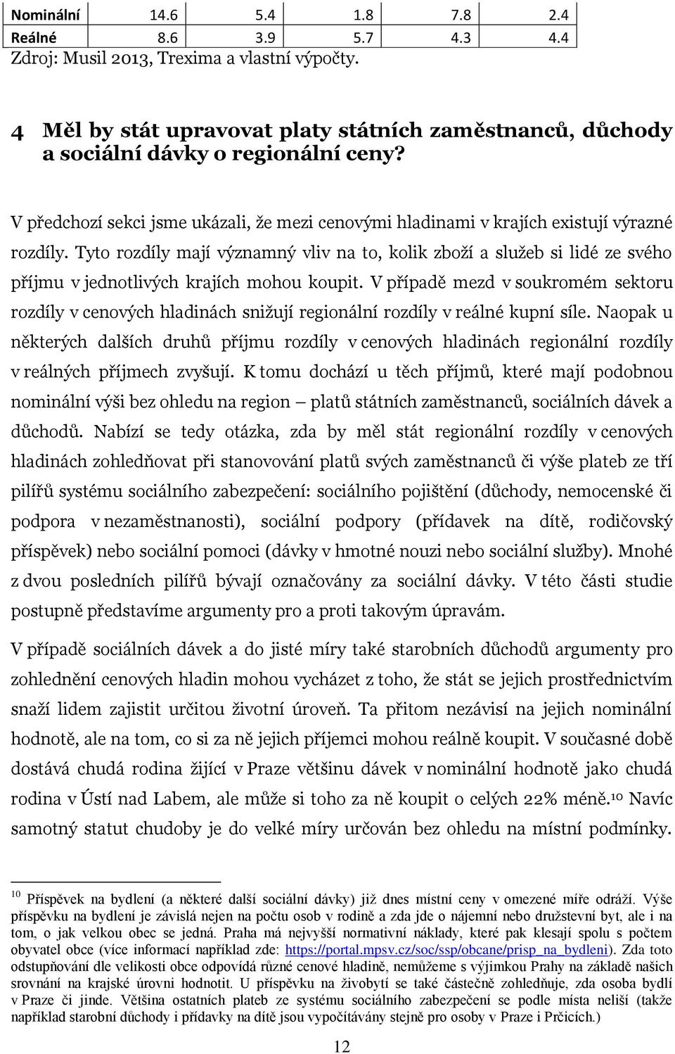 Tyto rozdíly mají významný vliv na to, kolik zboží a služeb si lidé ze svého příjmu v jednotlivých krajích mohou koupit.