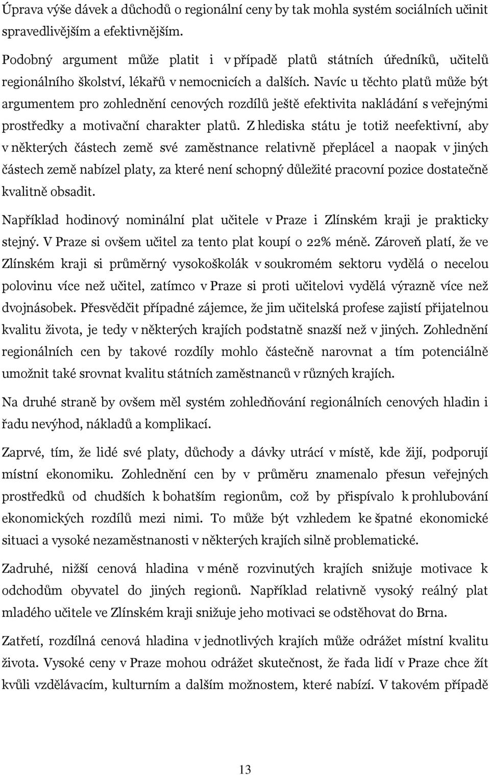 Navíc u těchto platů může být argumentem pro zohlednění cenových rozdílů ještě efektivita nakládání s veřejnými prostředky a motivační charakter platů.