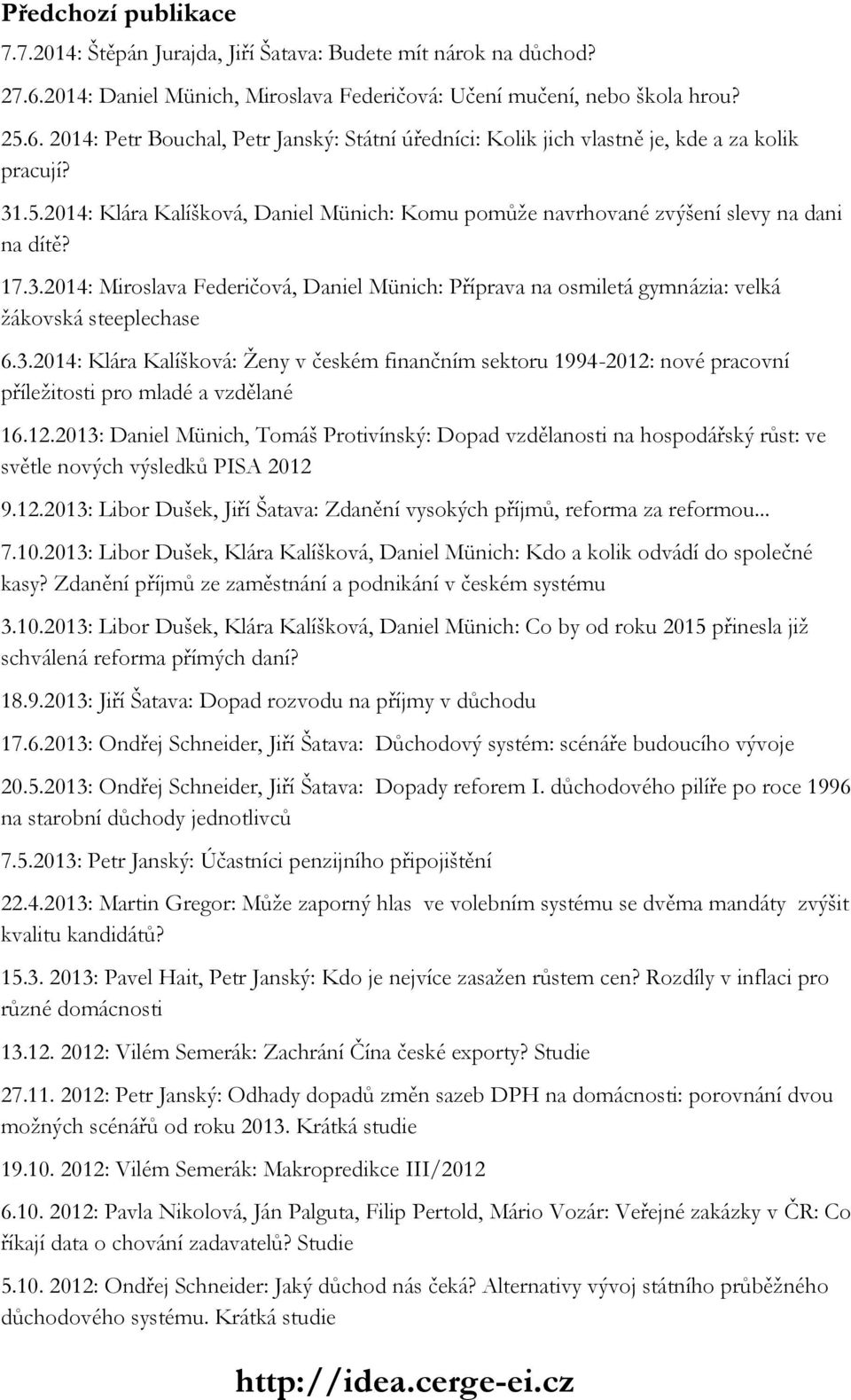 3.2014: Klára Kalíšková: Ženy v českém finančním sektoru 1994-2012: nové pracovní příležitosti pro mladé a vzdělané 16.12.2013: Daniel Münich, Tomáš Protivínský: Dopad vzdělanosti na hospodářský růst: ve světle nových výsledků PISA 2012 9.