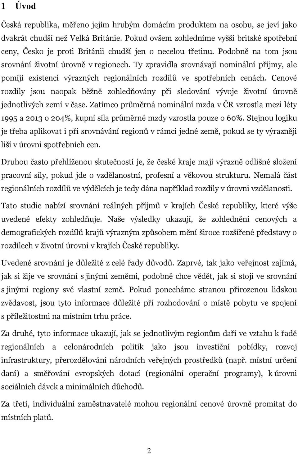 Ty zpravidla srovnávají nominální příjmy, ale pomíjí existenci výrazných regionálních rozdílů ve spotřebních cenách.