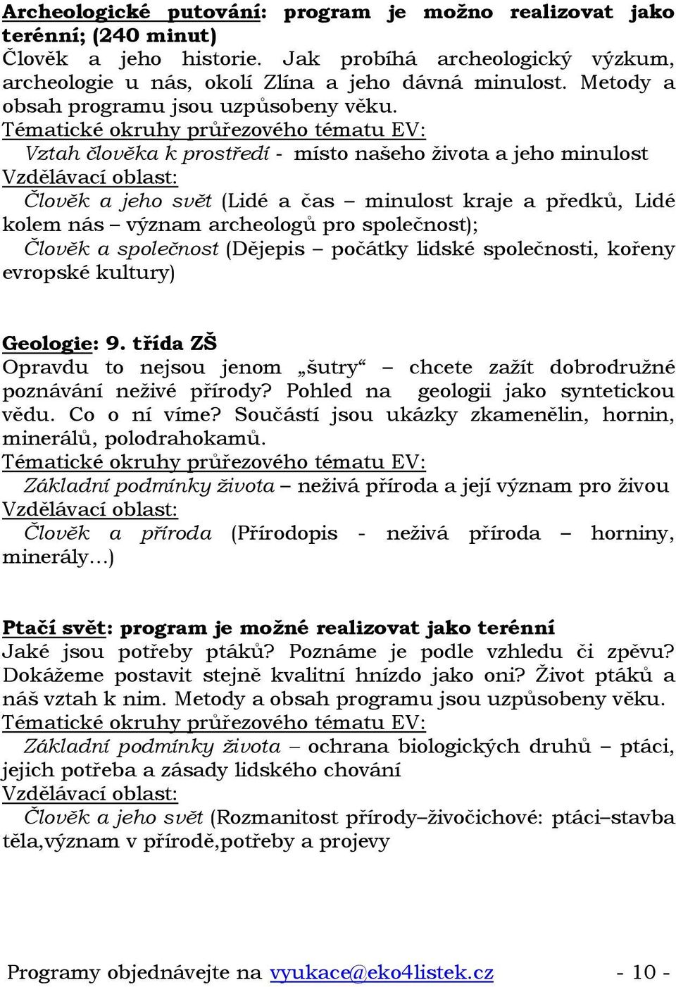 Vztah člověka k prostředí - místo našeho života a jeho minulost Vzdělávací oblast: Člověk a jeho svět (Lidé a čas minulost kraje a předků, Lidé kolem nás význam archeologů pro společnost); Člověk a