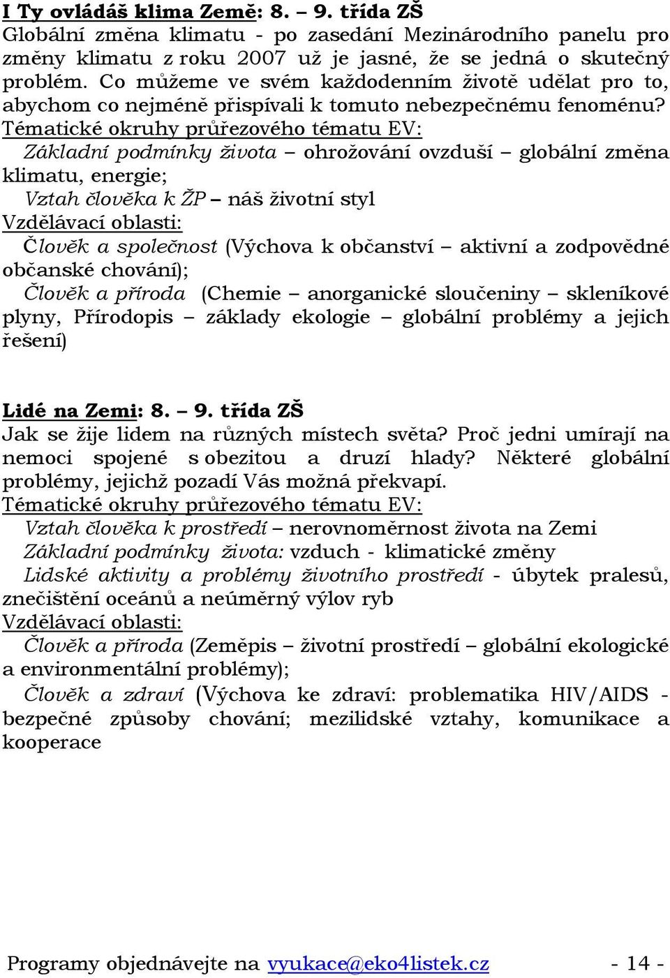 Základní podmínky života ohrožování ovzduší globální změna klimatu, energie; Vztah člověka k ŽP náš životní styl Člověk a společnost (Výchova k občanství aktivní a zodpovědné občanské chování);