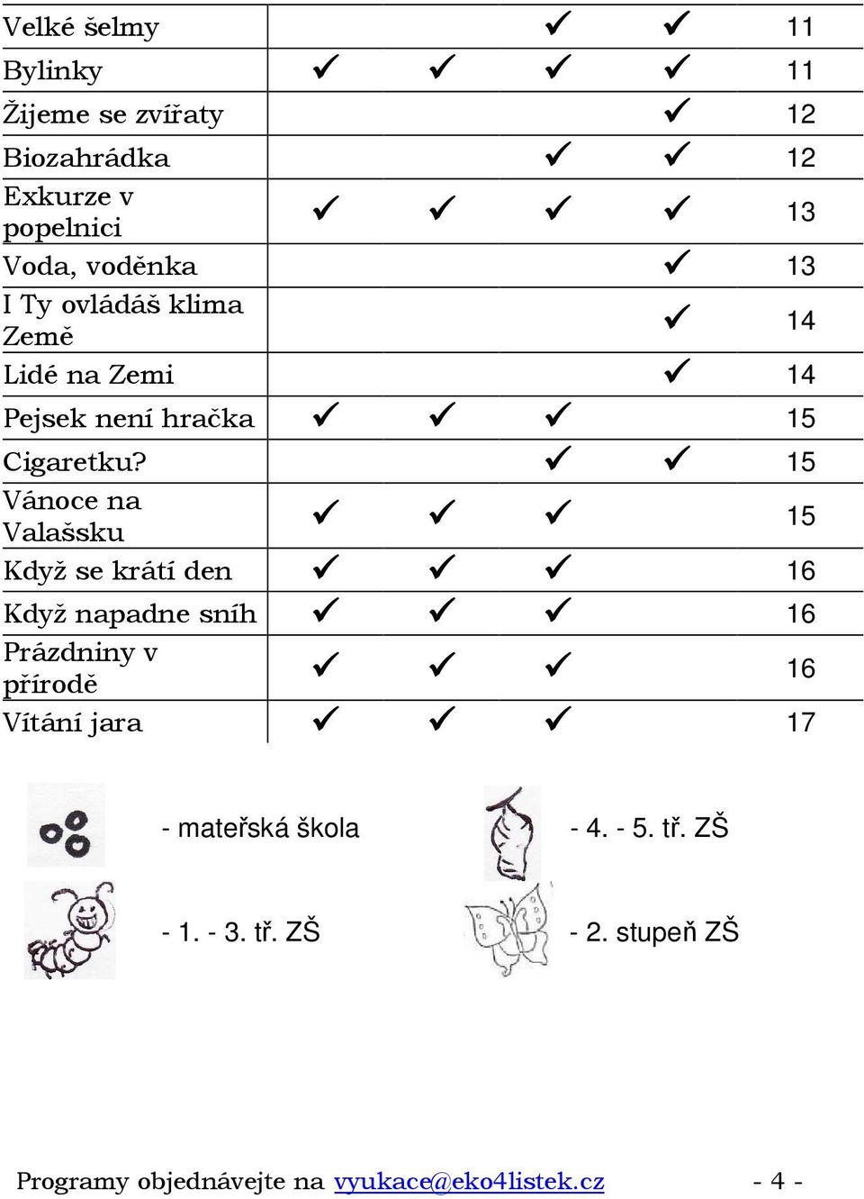 15 Vánoce na Valašsku 15 Když se krátí den 16 Když napadne sníh 16 Prázdniny v přírodě 16 Vítání