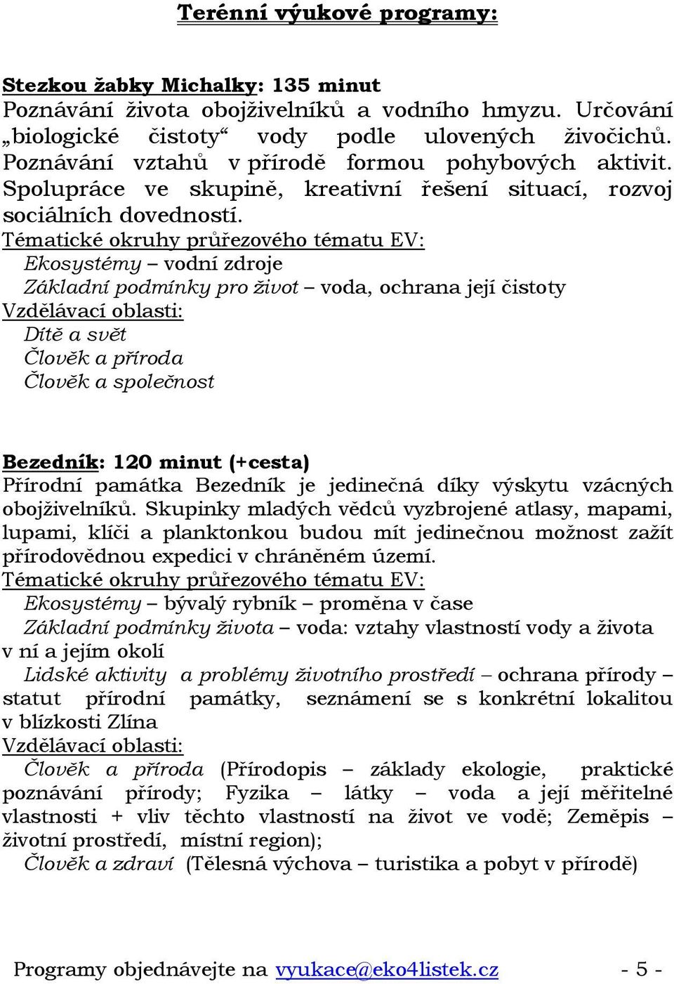 Ekosystémy vodní zdroje Základní podmínky pro život voda, ochrana její čistoty Dítě a svět Člověk a příroda Člověk a společnost Bezedník: 120 minut (+cesta) Přírodní památka Bezedník je jedinečná