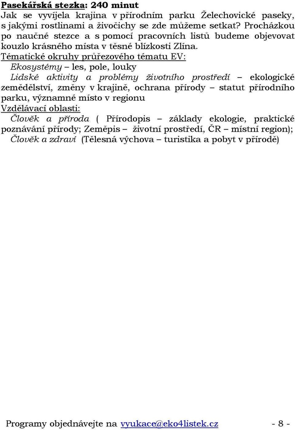 Ekosystémy les, pole, louky Lidské aktivity a problémy životního prostředí ekologické zemědělství, změny v krajině, ochrana přírody statut přírodního parku, významné místo