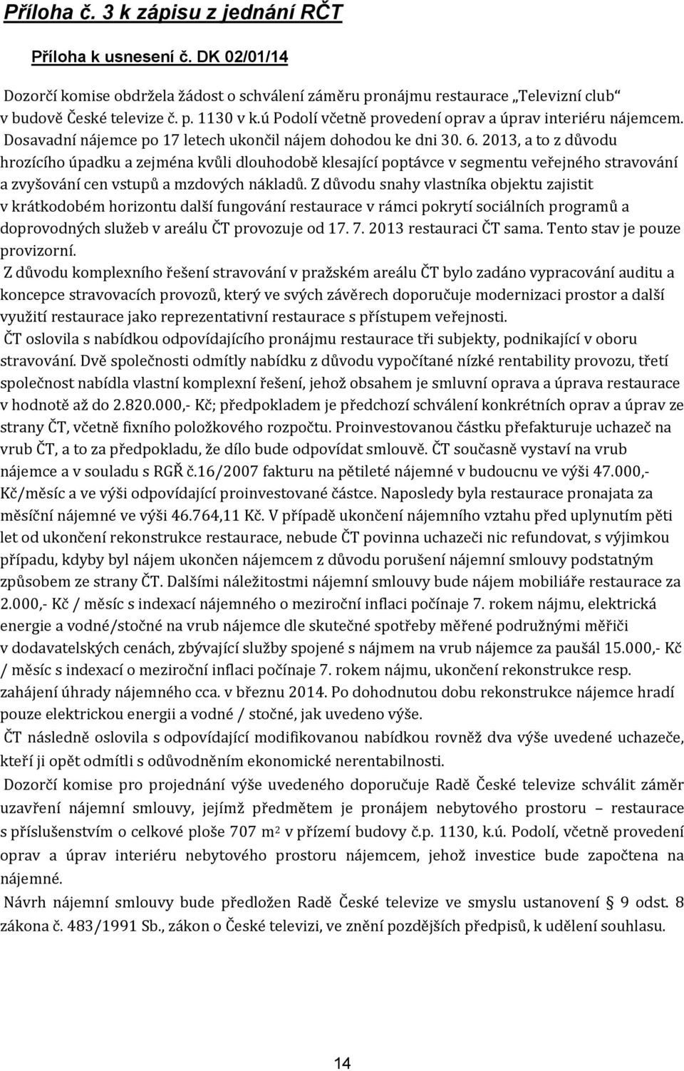 2013, a to z důvodu hrozícího úpadku a zejména kvůli dlouhodobě klesající poptávce v segmentu veřejného stravování a zvyšování cen vstupů a mzdových nákladů.