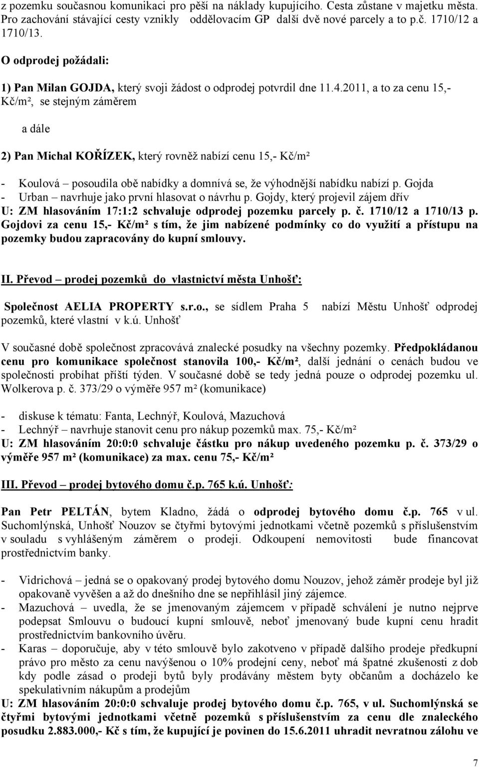 2011, a to za cenu 15,- Kč/m², se stejným záměrem a dále 2) Pan Michal KOŘÍZEK, který rovněž nabízí cenu 15,- Kč/m² - Koulová posoudila obě nabídky a domnívá se, že výhodnější nabídku nabízí p.