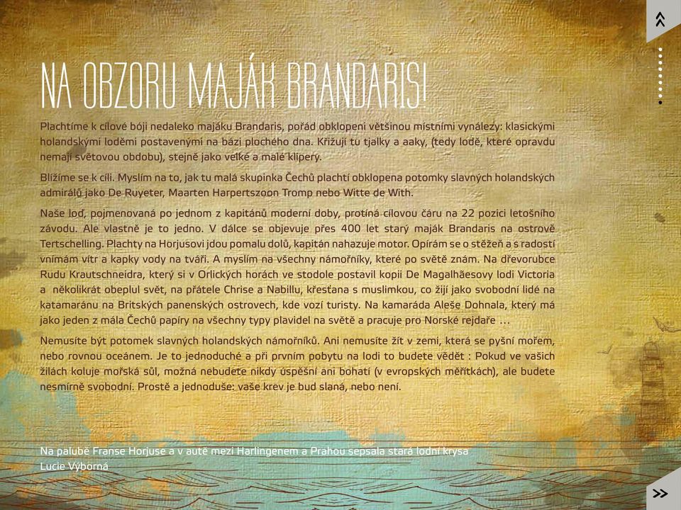 Myslím na to, jak tu malá skupinka Čechů plachtí obklopena potomky slavných holandských admirálů jako De Ruyeter, Maarten Harpertszoon Tromp nebo Witte de With.