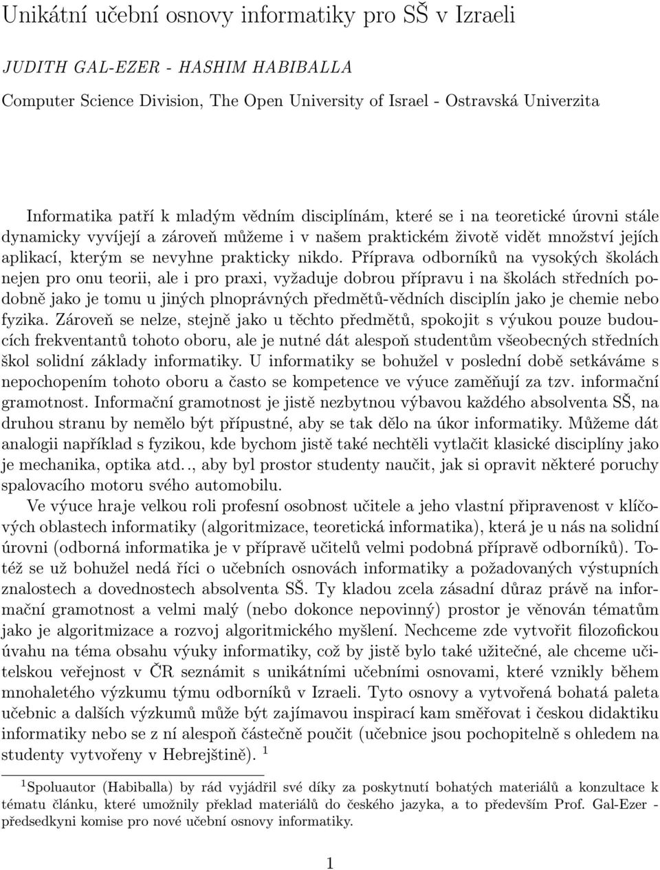 Příprava odborníků na vysokých školách nejen pro onu teorii, ale i pro praxi, vyžaduje dobrou přípravu i na školách středních podobně jako je tomu u jiných plnoprávných předmětů-vědních disciplín