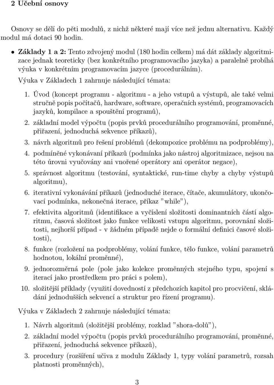 jazyce (procedurálním). Výuka v Základech 1 zahrnuje následující témata: 1.