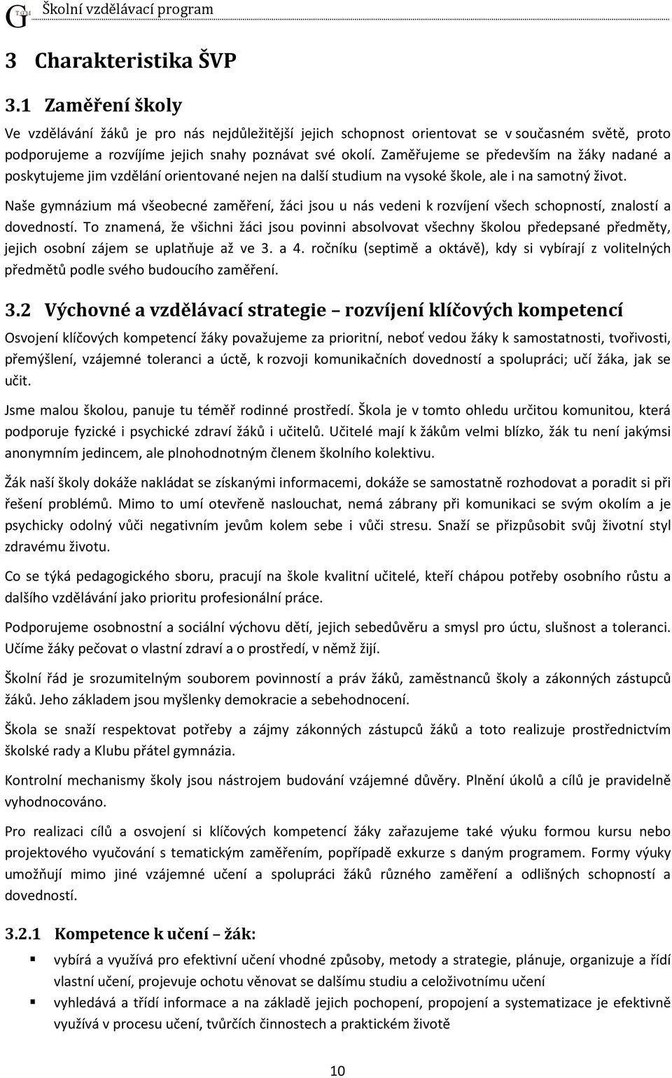 Zaměřujeme se především na žáky nadané a poskytujeme jim vzdělání orientované nejen na další studium na vysoké škole, ale i na samotný život.