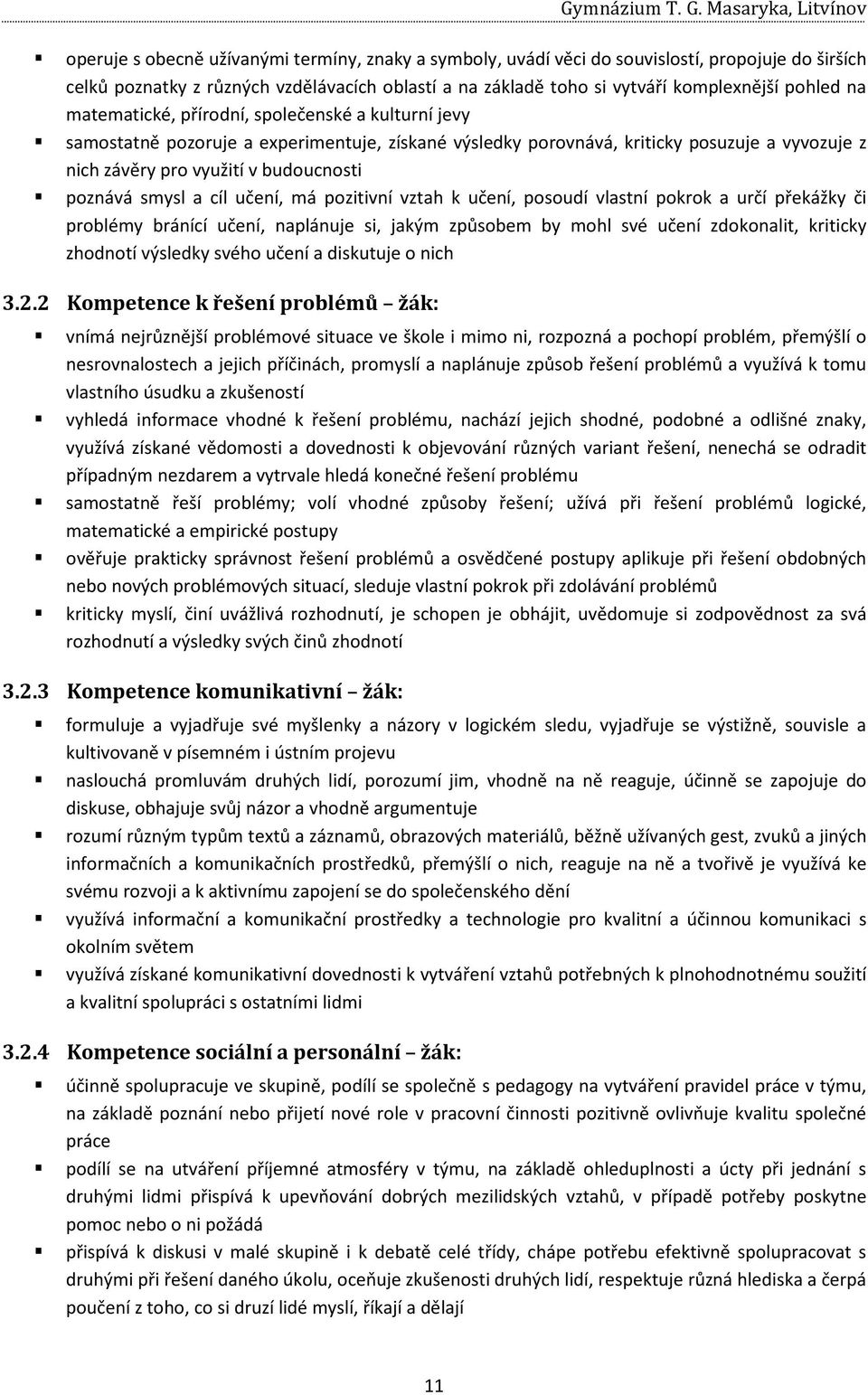 komplexnější pohled na matematické, přírodní, společenské a kulturní jevy samostatně pozoruje a experimentuje, získané výsledky porovnává, kriticky posuzuje a vyvozuje z nich závěry pro využití v