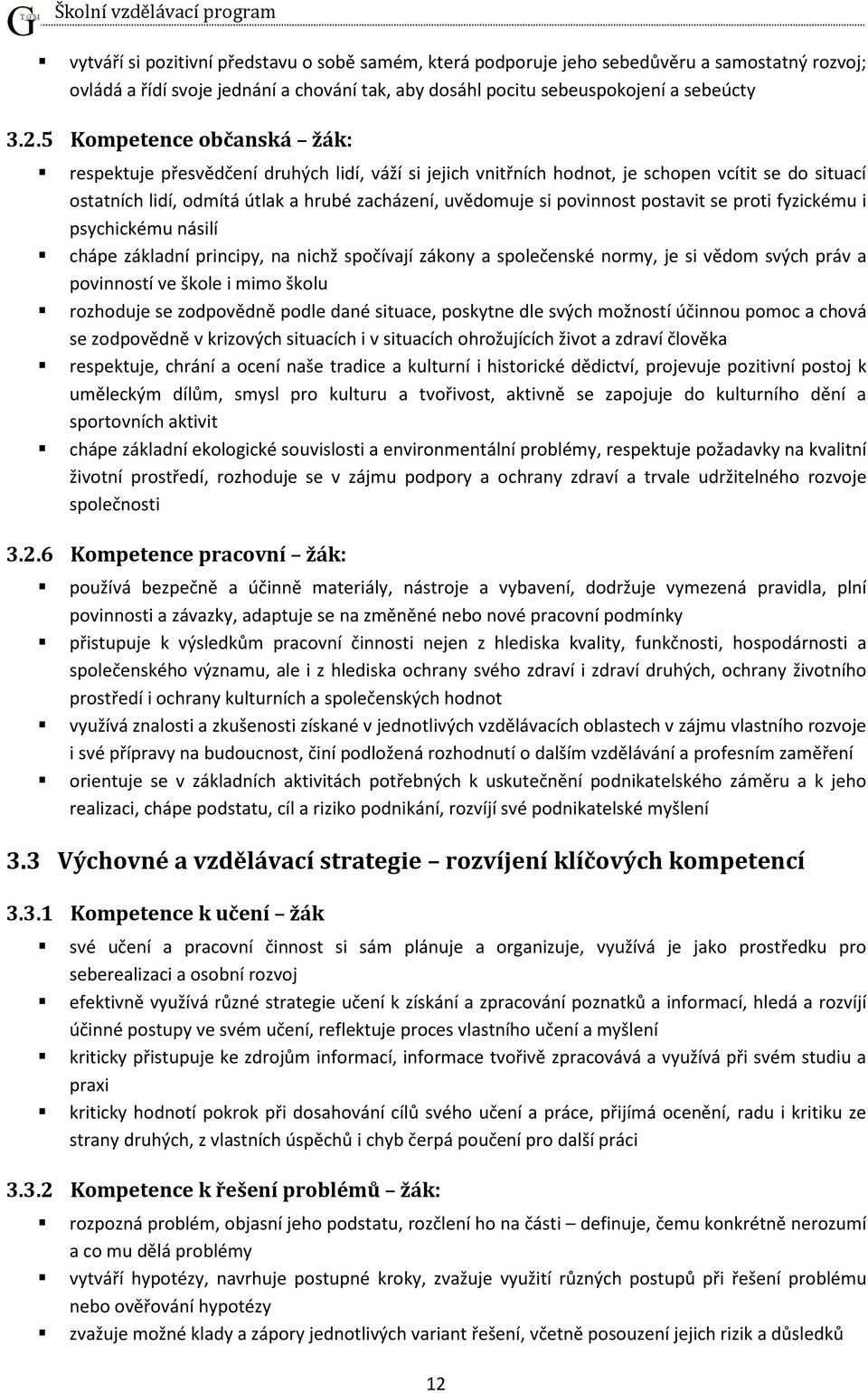 6 vytváří si pozitivní představu o sobě samém, která podporuje jeho sebedůvěru a samostatný rozvoj; ovládá a řídí svoje jednání a chování tak, aby dosáhl pocitu sebeuspokojení a sebeúcty Kompetence