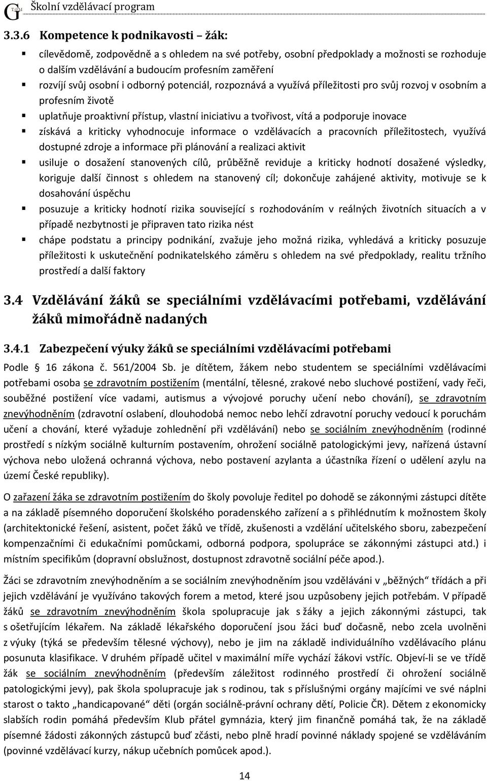 i odborný potenciál, rozpoznává a využívá příležitosti pro svůj rozvoj v osobním a profesním životě uplatňuje proaktivní přístup, vlastní iniciativu a tvořivost, vítá a podporuje inovace získává a