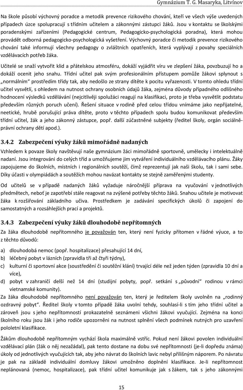 Jsou v kontaktu se školskými poradenskými zařízeními (Pedagogické centrum, Pedagogicko-psychologická poradna), která mohou provádět odborná pedagogicko-psychologická vyšetření.