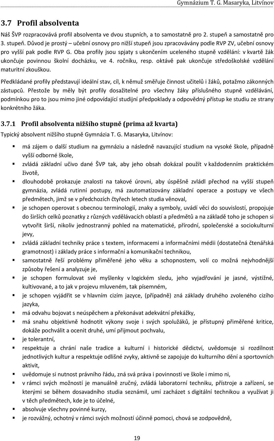 Oba profily jsou spjaty s ukončením uceleného stupně vzdělání: v kvartě žák ukončuje povinnou školní docházku, ve 4. ročníku, resp. oktávě pak ukončuje středoškolské vzdělání maturitní zkouškou.