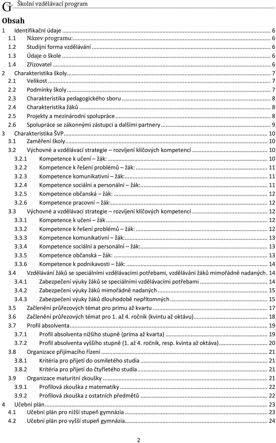 .. 9 3 Charakteristika ŠVP... 10 3.1 Zaměření školy... 10 3.2 Výchovné a vzdělávací strategie rozvíjení klíčových kompetencí... 10 3.2.1 Kompetence k učení žák:... 10 3.2.2 Kompetence k řešení problémů žák:.