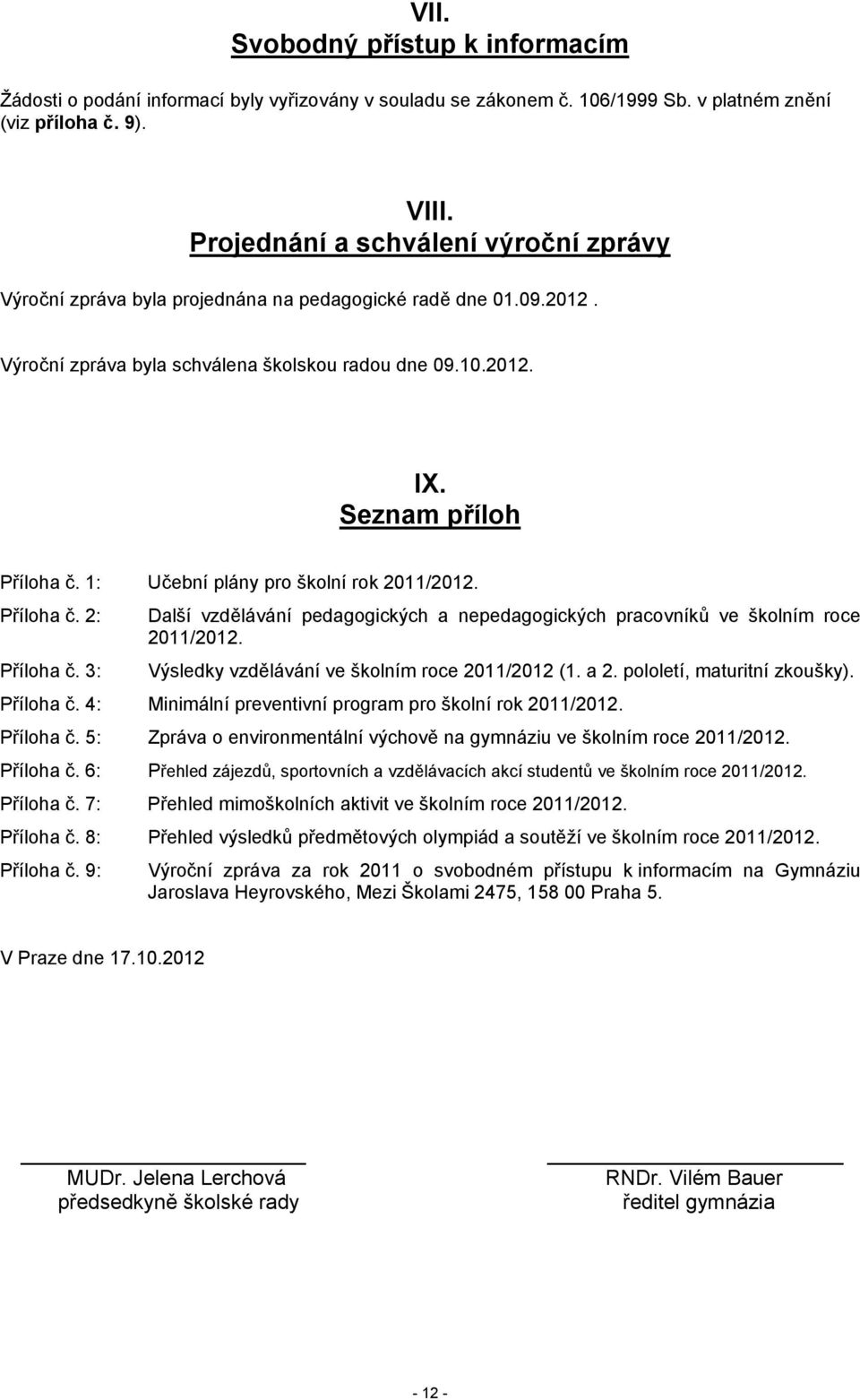 1: Učební plány pro školní rok 2011/2012. Příloha č. 2: Příloha č. 3: Další vzdělávání pedagogických a nepedagogických pracovníků ve školním roce 2011/2012.