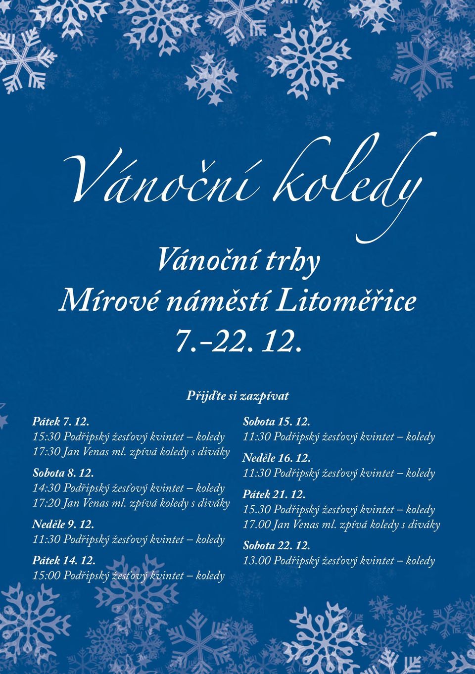 12. 15:00 Podřipský žesťový kvintet koledy Sobota 15. 12. Neděle 16. 12. Pátek 21. 12. 15.30 Podřipský žesťový kvintet koledy 17.