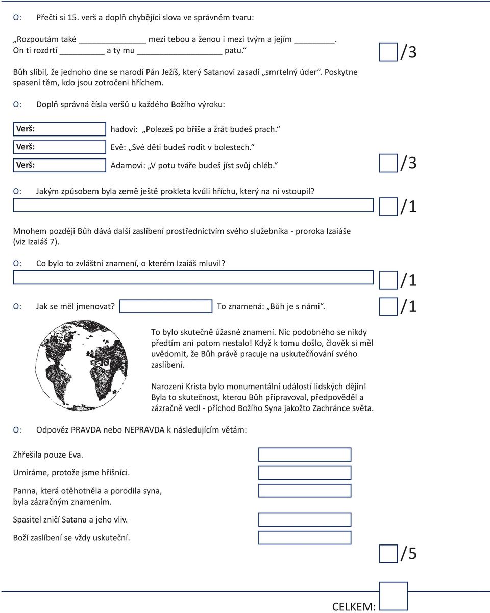 O: doplň správná čísla veršů u každého Božího výroku: hadovi: Polezeš po břiše a žrát budeš prach. evě: Své děti budeš rodit v bolestech. Adamovi: V potu tváře budeš jíst svůj chléb.