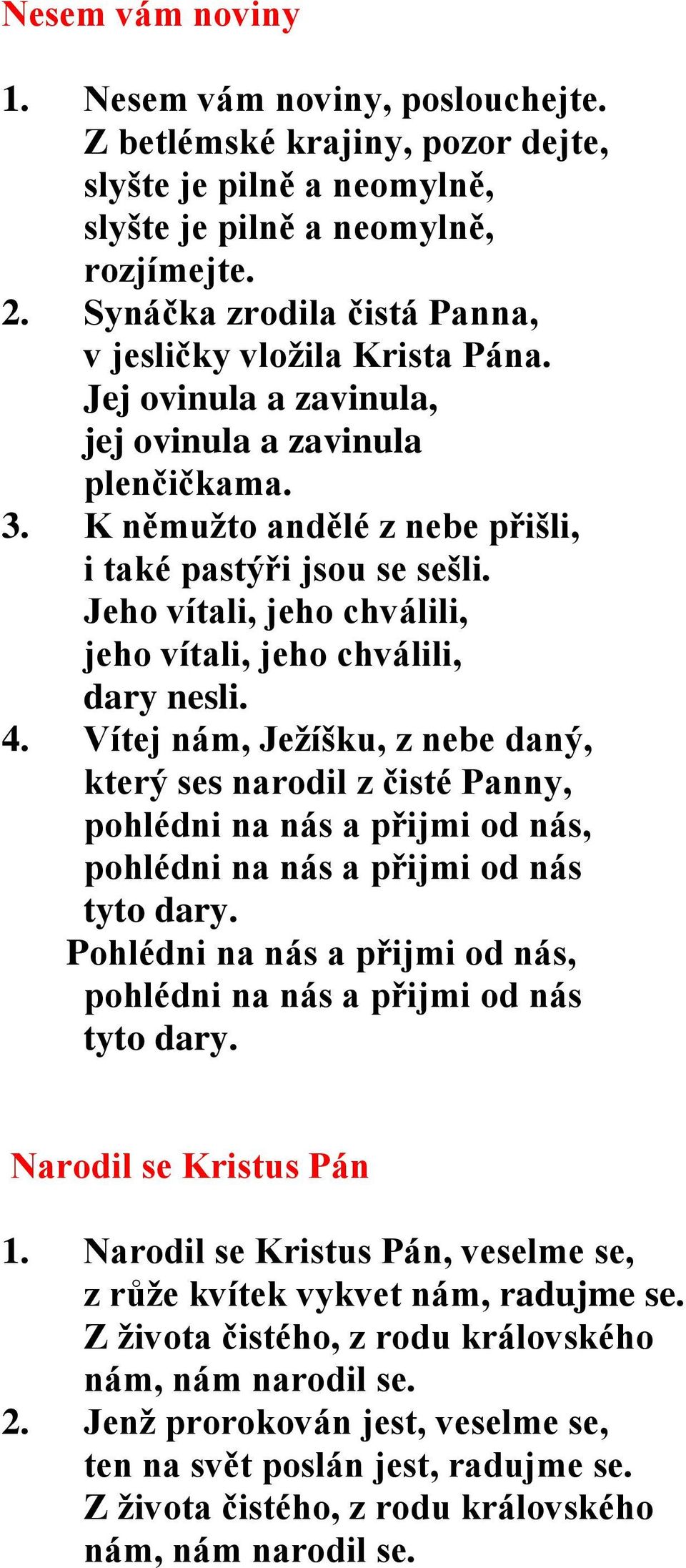 Jeho vítali, jeho chválili, jeho vítali, jeho chválili, dary nesli. 4.