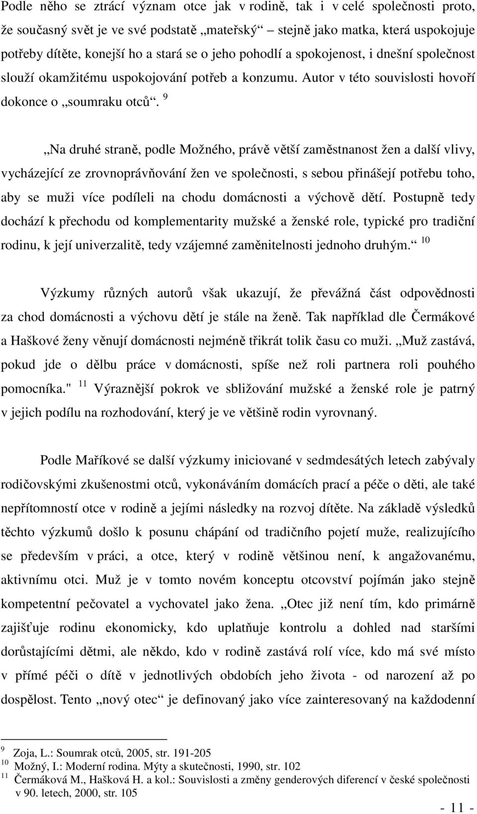 9 Na druhé straně, podle Možného, právě větší zaměstnanost žen a další vlivy, vycházející ze zrovnoprávňování žen ve společnosti, s sebou přinášejí potřebu toho, aby se muži více podíleli na chodu