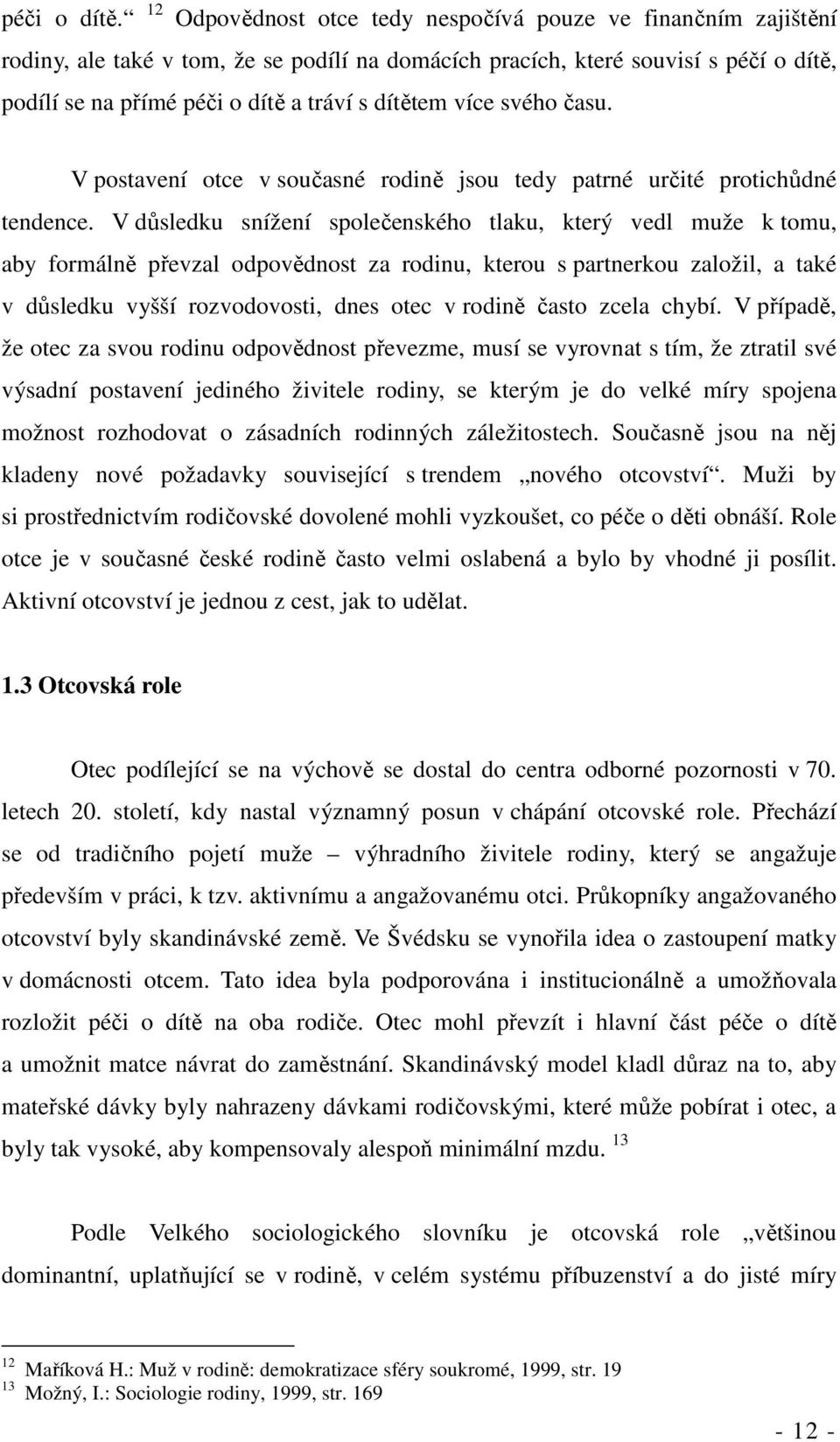 více svého času. V postavení otce v současné rodině jsou tedy patrné určité protichůdné tendence.